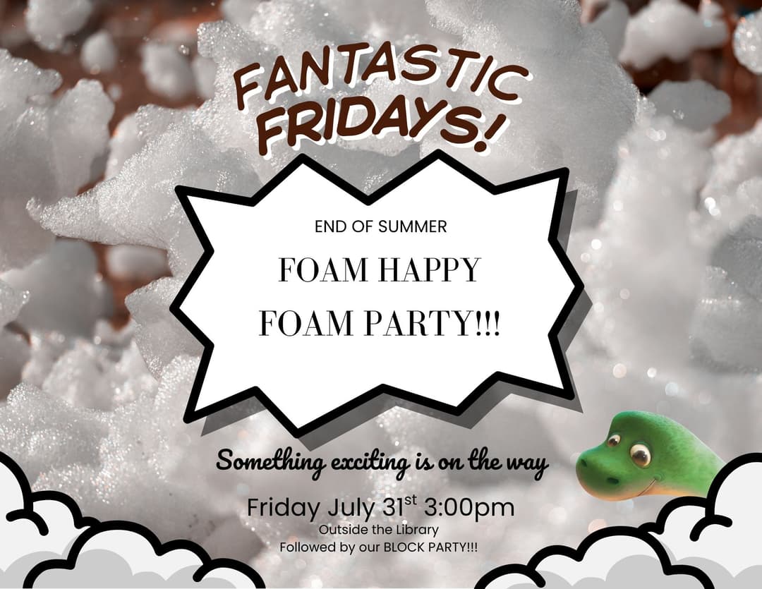 flyer showing lots of foam. Fantastic friday foam party July 31st at 3:00